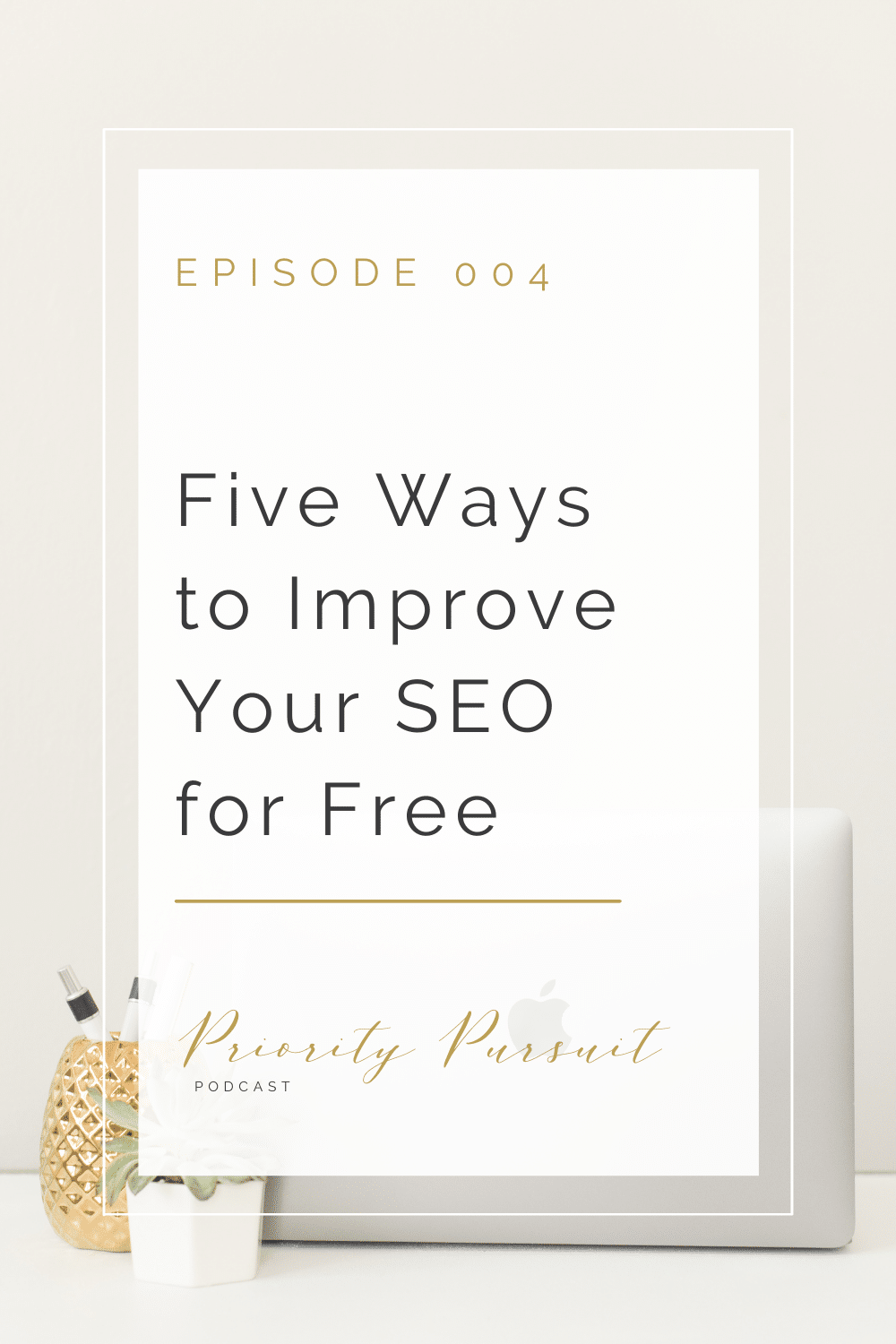 Episode 004 of The Priority Pursuit Podcast breaks down five ways photographers and creative entrepreneurs can improve their SEO for free