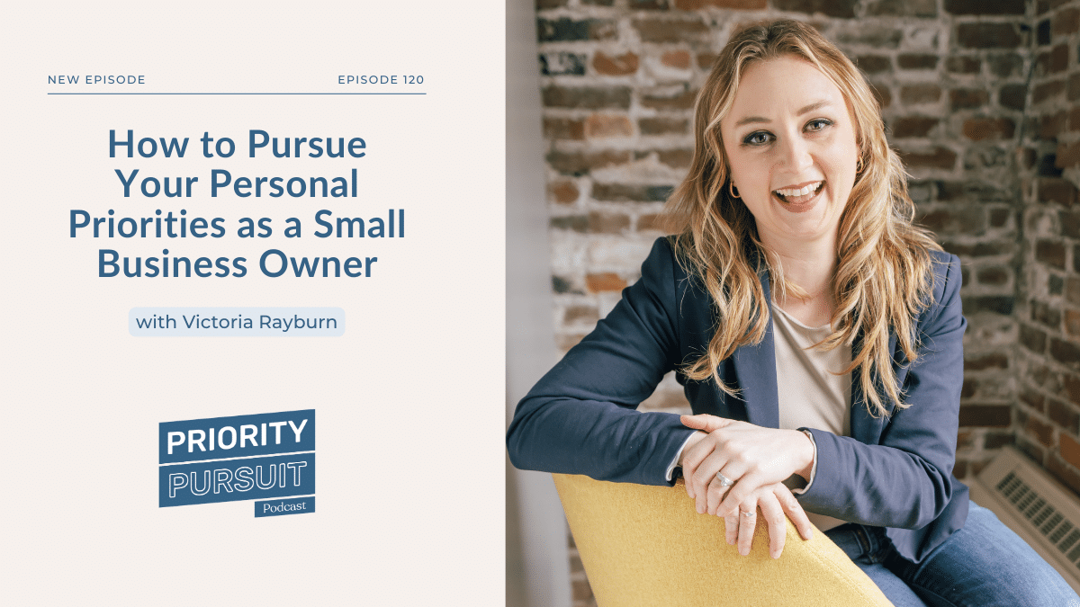 Victoria Rayburn explains how to pursue your personal priorities as a small business owner.