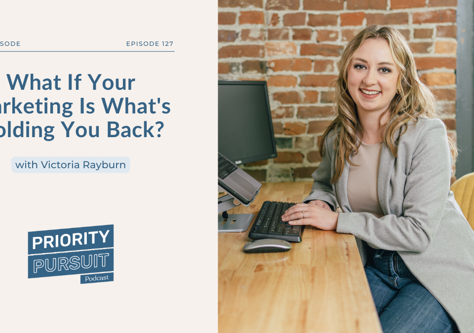 Victoria Rayburn explains five signs your marketing is holding you back on “The Priority Pursuit Podcast”—a podcast for small businesses.