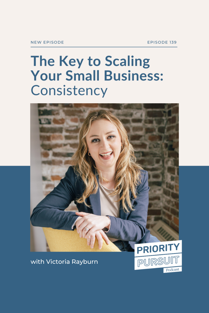 On “Priority Pursuit,” Victoria Rayburn explains the key to scaling your small business: consistency.