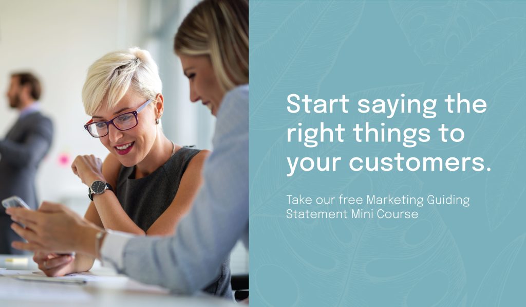 Start saying the right things to your customers.
Take our free Marketing Guiding Statement Mini Course