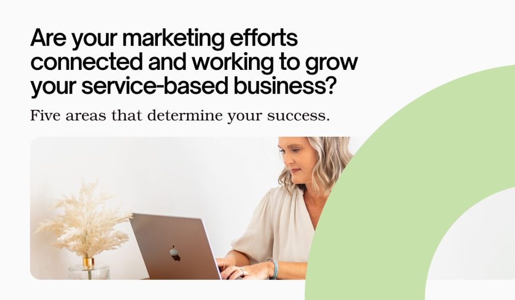 Are your digital marketing efforts connected & working to grow your service-based business?
Five areas that determine success.